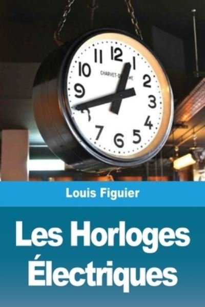 Cover for Louis Figuier · Les Horloges Electriques (Pocketbok) (2021)