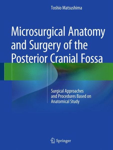 Cover for Toshio Matsushima · Microsurgical Anatomy and Surgery of the Posterior Cranial Fossa: Surgical Approaches and Procedures Based on Anatomical Study (Hardcover Book) [2015 edition] (2015)