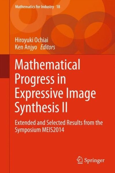 Mathematical Progress in Expressive Image Synthesis II: Extended and Selected Results from the Symposium MEIS2014 - Mathematics for Industry - Hiroyuki Ochiai - Bøger - Springer Verlag, Japan - 9784431554820 - 25. juni 2015