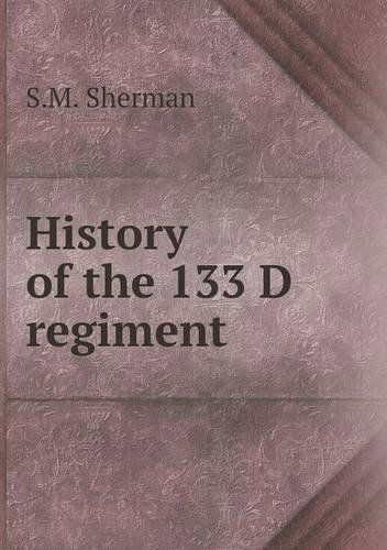 History of the 133 D Regiment - S.m. Sherman - Books - Book on Demand Ltd. - 9785518674820 - October 29, 2013