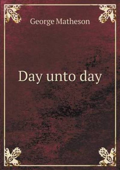 Day Unto Day - George Matheson - Książki - Book on Demand Ltd. - 9785519312820 - 9 stycznia 2015