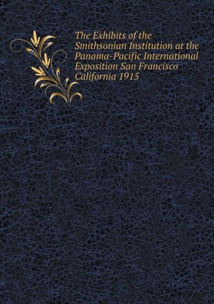 Cover for H S Crocker · The Exhibits of the Smithsonian Institution at the Panama-pacific International Exposition San Francisco California 1915 (Paperback Book) (2015)