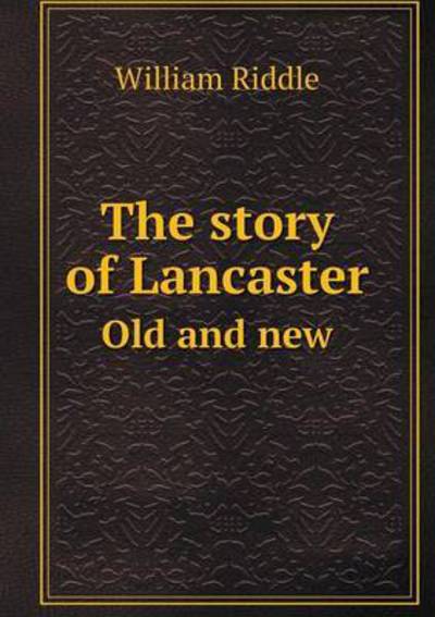 Cover for William Riddle · The Story of Lancaster Old and New (Paperback Book) (2015)