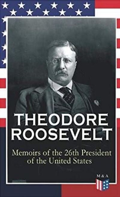 Cover for Theodore Roosevelt · THEODORE ROOSEVELT - Memoirs of the 26th President of the United States: Boyhood and Youth, Education, Political Ideals, Political Career (the New York Governorship and the Presidency), Military Career, the Monroe Doctrine and Winning the Nobel Peace Priz (Paperback Bog) (2019)