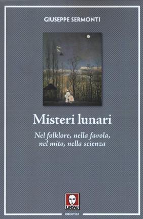 Cover for Giuseppe Sermonti · Misteri Lunari. Nel Folklore, Nella Favola, Nel Mito, Nella Scienza (Book)