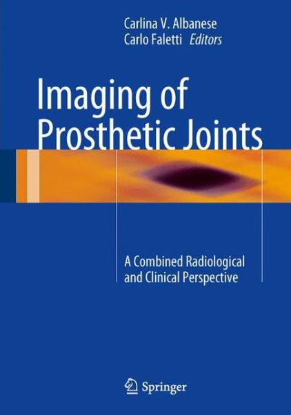 Cover for Carlina V Albanese · Imaging of Prosthetic Joints: A Combined Radiological and Clinical Perspective (Hardcover Book) [1st ed. 2014. Corr. 2rd printing 2014 edition] (2013)