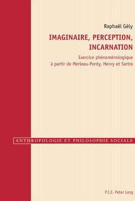 Cover for Raphael Gely · Imaginaire, Perception, Incarnation: Exercice Phaenomaenologique Aa Partir De Merleau-Ponty, Henry, Et Sartre (Taschenbuch) [French edition] (2018)