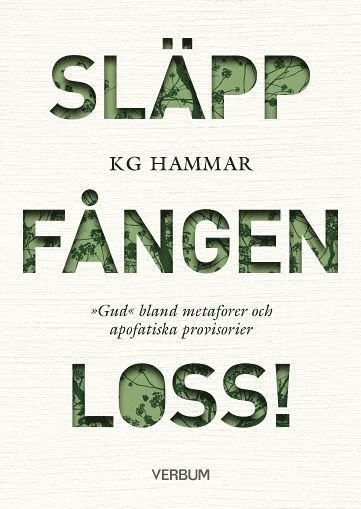 Cover for KG Hammar · Släpp fången loss! : gud bland metaforer och apofatiska provisorier (Innbunden bok) (2015)