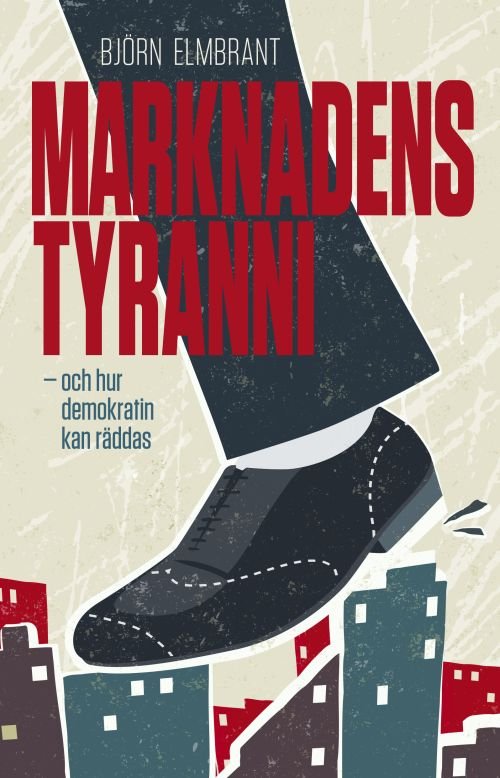 Cover for Elmbrant Björn · Marknadens tyranni : och hur vi kan rädda demokratin (Sewn Spine Book) (2019)