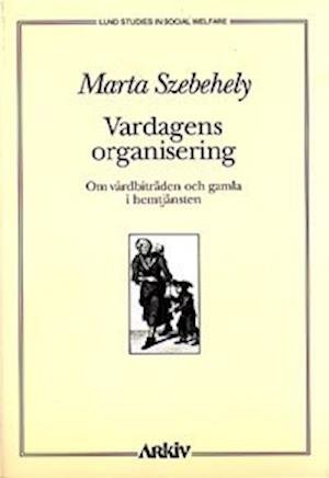 Cover for Marta Szebehely · Lund studies in social welfare: Vardagens organisering : om vårdbiträden och gamla i hemtjänsten (Book) (1995)
