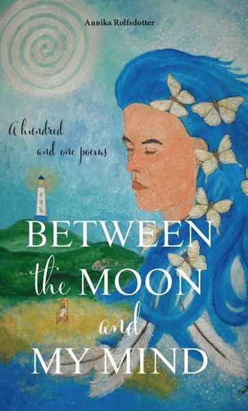 Cover for Annika Rolfsdotter · Between the moon and my mind : a hundred and one poems (Paperback Book) (2020)