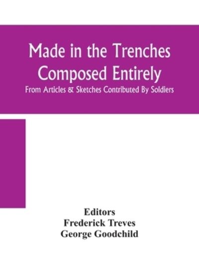Cover for George Goodchild · Made in the trenches Composed Entirely From Articles &amp; Sketches Contributed By Soldiers (Hardcover Book) (2020)