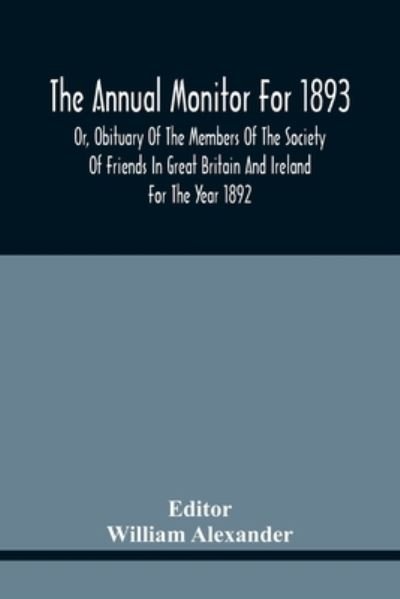 Cover for William Alexander · The Annual Monitor For 1893 Or, Obituary Of The Members Of The Society Of Friends In Great Britain And Ireland For The Year 1892 (Paperback Bog) (2021)