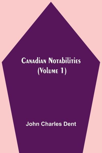 Cover for John Charles Dent · Canadian Notabilities, (Volume 1) (Paperback Book) (2021)