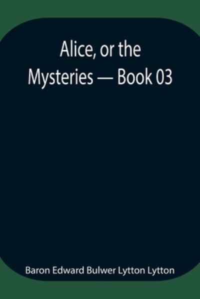 Cover for Baron Edward Bulwer Lytton Lytton · Alice, or the Mysteries - Book 03 (Paperback Book) (2021)