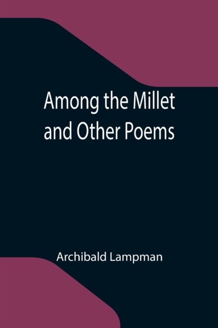 Among the Millet and Other Poems - Archibald Lampman - Books - Alpha Edition - 9789355118820 - October 8, 2021