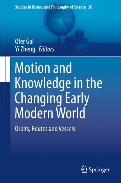 Cover for Ofer Gal · Motion and Knowledge in the Changing Early Modern World: Orbits, Routes and Vessels - Studies in History and Philosophy of Science (Hardcover bog) [2014 edition] (2013)