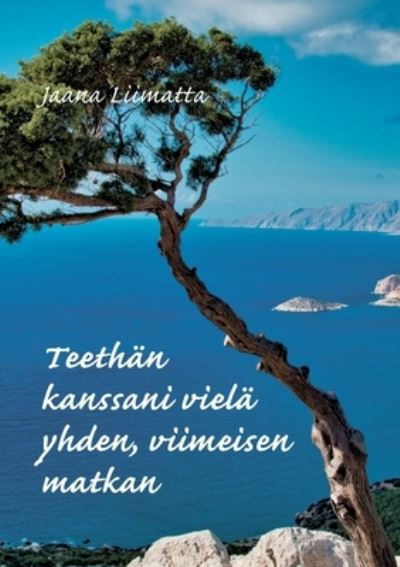 Cover for Jaana Liimatta · Teethan kanssani viela yhden, viimeisen matkan (Paperback Book) (2021)