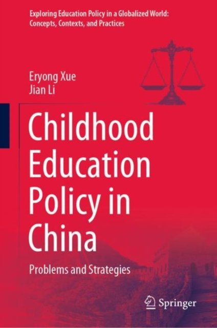Cover for Eryong Xue · Childhood Education Policy in China: Problems and Strategies - Exploring Education Policy in a Globalized World: Concepts, Contexts, and Practices (Hardcover bog) [1st ed. 2022 edition] (2022)