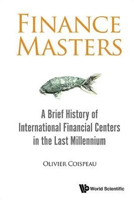 Cover for Coispeau, Olivier (Maverlinn, Uk) · Finance Masters: A Brief History Of International Financial Centers In The Last Millennium (Gebundenes Buch) (2016)