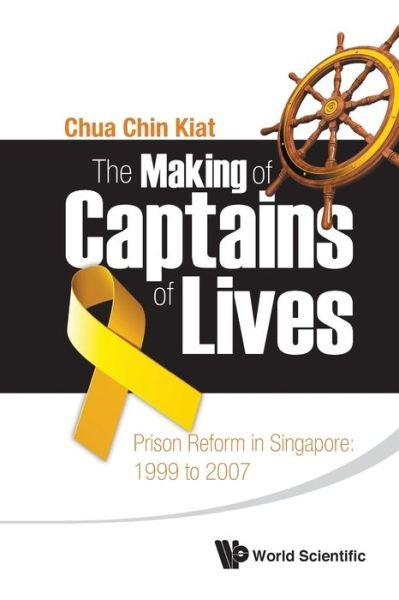 Cover for Chua, Chin Kiat (Centre For Enabled Living, S'pore) · Making Of Captains Of Lives, The: Prison Reform In Singapore: 1999 To 2007 (Taschenbuch) (2012)