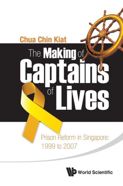 Cover for Chua, Chin Kiat (Centre For Enabled Living, S'pore) · Making Of Captains Of Lives, The: Prison Reform In Singapore: 1999 To 2007 (Paperback Book) (2012)