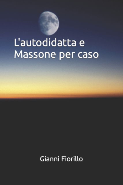 Cover for Gianni Fiorillo · L'autodidatta e Massone per caso (Paperback Book) (2022)