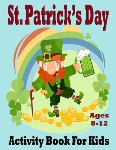 Cover for Pk Publishing · St Patrick's Day Activity Book for Kids Ages 8-12: Super Fun Saint Paddy's Day Activities For Hours of Play! Spy, Mazes, Word Search, Connect The Dots &amp; Much More (Paperback Book) (2022)
