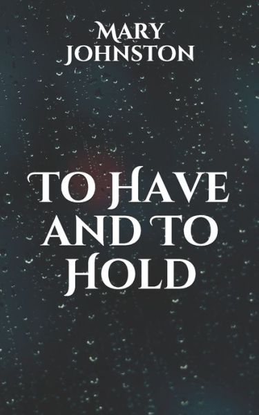 To Have and To Hold - Mary Johnston - Libros - Independently Published - 9798598308820 - 28 de enero de 2021