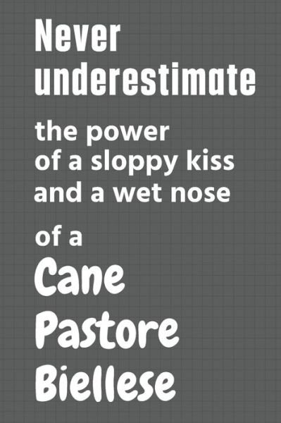 Cover for Wowpooch Press · Never underestimate the power of a sloppy kiss and a wet nose of a Cane Pastore Biellese (Paperback Book) (2020)