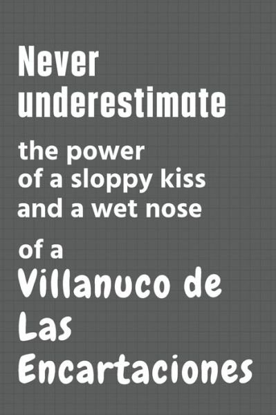 Cover for Wowpooch Press · Never underestimate the power of a sloppy kiss and a wet nose of a Villanuco de Las Encartaciones (Taschenbuch) (2020)