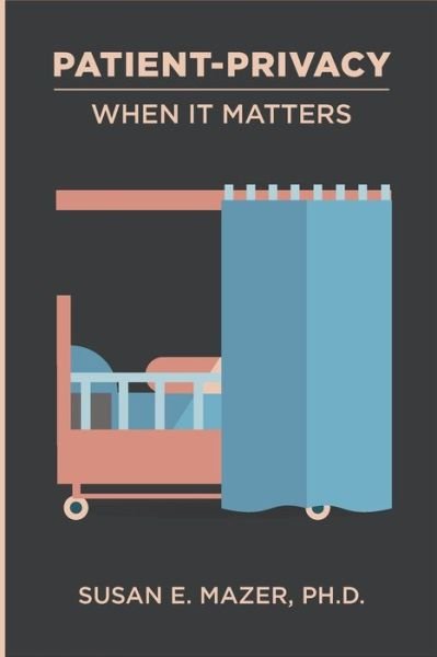 Cover for Mazer, Susan E, PH D · Patient Privacy: When It Matters (Paperback Book) (2021)