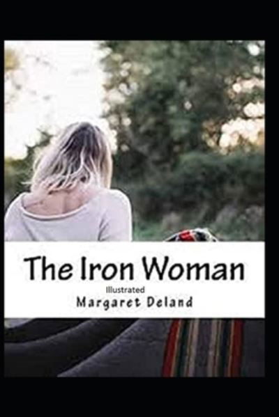 The Iron Woman Illustrated - Margaret Deland - Books - Independently Published - 9798731325820 - March 31, 2021