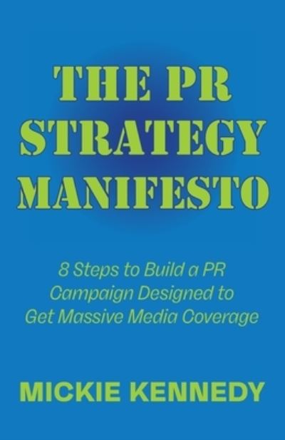 Cover for Mickie Kennedy · The PR Strategy Manifesto: 8 Steps to Build a PR Campaign Designed to Get Massive Media Coverage (Paperback Book) (2021)