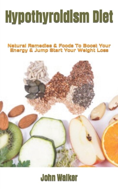 Cover for John Walker · Hypothyroidism Diet: Natural Remedies &amp; Foods To Boost Your Energy &amp; Jump Start Your Weight Loss (Pocketbok) (2022)