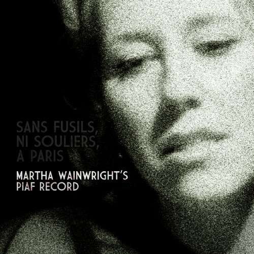 Sans Fusils, Ni Souliers, a Paris: Martha Wainwright Sings Edith Piaf - Martha Wainwright - Muzyka - COOPERATIVE MUSIC - 0602527238821 - 1 maja 2014