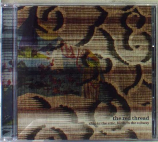 Cover for The Red Thread · Ship in the attic, birds in the subway (CD) (2005)