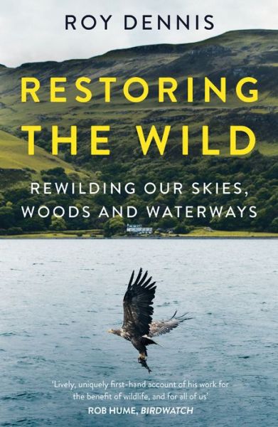 Restoring the Wild: Rewilding Our Skies, Woods and Waterways - Roy Dennis - Książki - HarperCollins Publishers - 9780008368821 - 17 marca 2022