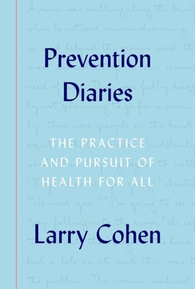 Cover for Cohen, Larry (Founder and Executive Director, Founder and Executive Director, Prevention Institute) · Prevention Diaries: The Practice and Pursuit of Health for All (Hardcover Book) (2017)