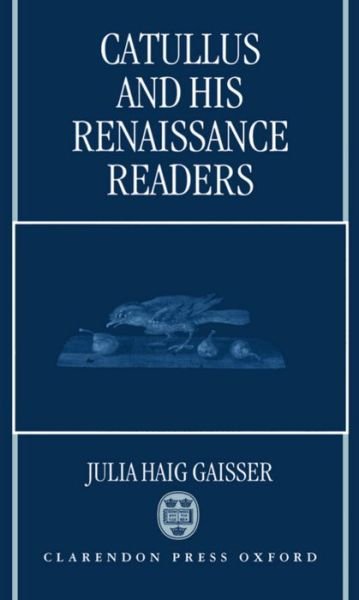 Cover for Gaisser, Julia Haig (Professor of Latin and Eugenia Chase Guild Professor in the Humanities, Professor of Latin and Eugenia Chase Guild Professor in the Humanities, Bryn Mawr College, Pennsylvania, USA) · Catullus and His Renaissance Readers (Hardcover Book) (1993)