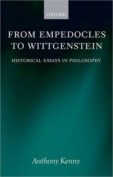 Cover for Kenny, Anthony (Formerly Pro-Vice-Chancellor, University of Oxford, and former President, British Academy) · From Empedocles to Wittgenstein: Historical Essays in Philosophy (Hardcover Book) (2008)
