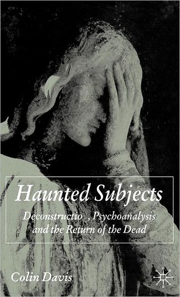 Cover for C. Davis · Haunted Subjects: Deconstruction, Psychoanalysis and the Return of the Dead (Hardcover Book) (2007)