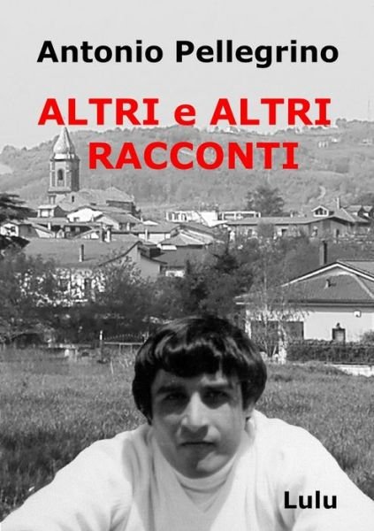 Cover for Antonio Pellegrino · Altri e Altri Racconti (Paperback Book) (2019)