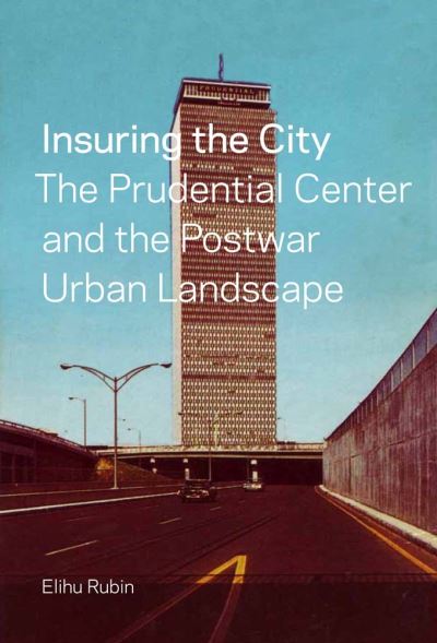 Elihu Rubin · Insuring the City: The Prudential Center and the Postwar Urban Landscape (Paperback Book) (2024)