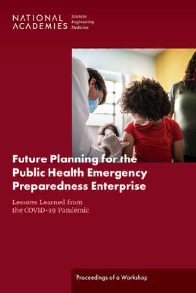 Future Planning for the Public Health Emergency Preparedness Enterprise : Lessons Learned from the COVID-19 Pandemic - National Academies of Sciences, Engineering, and Medicine - Books - National Academies Press - 9780309696821 - August 19, 2023