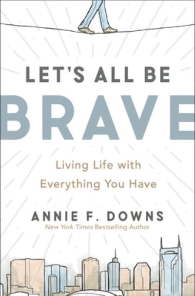 Cover for Annie F. Downs · Let's All Be Brave: Living Life with Everything You Have (Paperback Book) (2022)