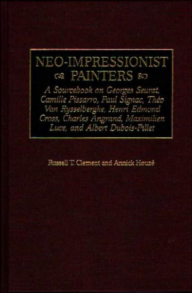 Cover for Russell T. Clement · Neo-Impressionist Painters: A Sourcebook on Georges Seurat, Camille Pissarro, Paul Signac, Theo Van Rysselberghe, Henri Edmond Cross, Charles Angrand, Maximilien Luce, and Albert Dubois-Pillet - Art Reference Collection (Hardcover Book) (1999)