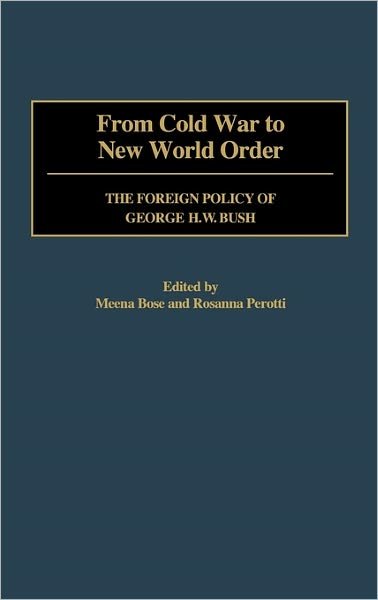 From Cold War to New World Order: the Foreign Policy of George H. W. Bush - Meenekshi Bose - Böcker - Praeger - 9780313316821 - 30 december 2002