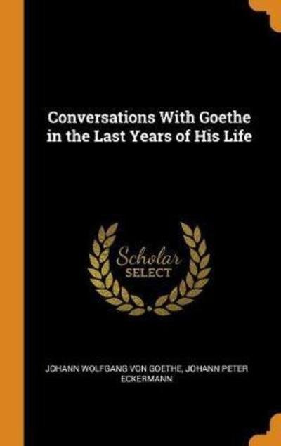 Cover for Johann Wolfgang Von Goethe · Conversations with Goethe in the Last Years of His Life (Hardcover Book) (2018)