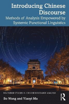 Introducing Chinese Discourse: Methods of Analysis Empowered by Systemic Functional Linguistics - Routledge Studies in Chinese Discourse Analysis - Bo Wang - Böcker - Taylor & Francis Ltd - 9780367649821 - 13 maj 2025